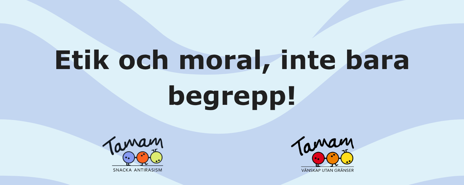 Etik och moral, inte bara begrepp Tamam